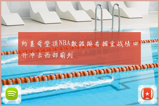 约基奇登顶NBA数据排名掘金战绩回升冲击西部前列