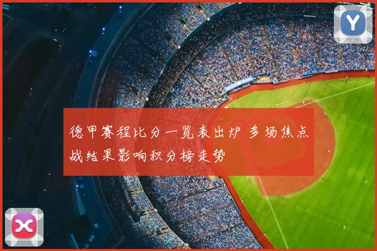 德甲赛程比分一览表出炉 多场焦点战结果影响积分榜走势