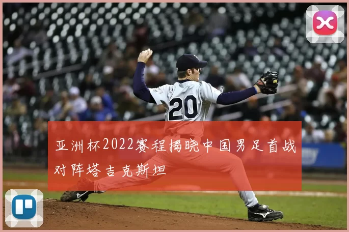 亚洲杯2022赛程揭晓中国男足首战对阵塔吉克斯坦