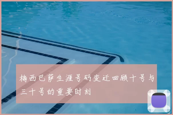 梅西巴萨生涯号码变迁回顾十号与三十号的重要时刻