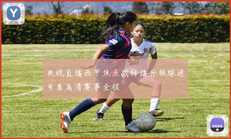 央视直播西甲焦点战转播升级球迷可看高清赛事全程