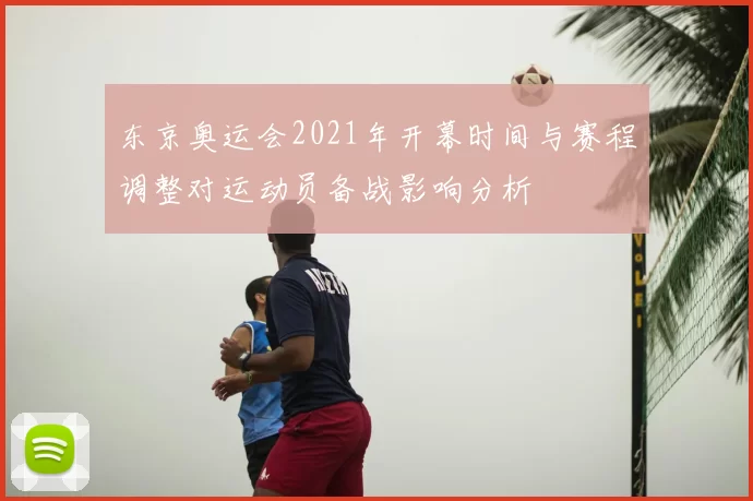 东京奥运会2021年开幕时间与赛程调整对运动员备战影响分析